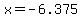 x+=+-6.375