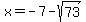 x+=+-7+-+sqrt%2873%29