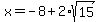 x+=+-8%2B2%2Asqrt%2815%29