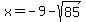 x+=+-9+-+sqrt%2885%29