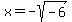 x+=+-sqrt%28-6%29