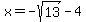 x+=+-sqrt%2813%29+-+4