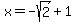 x+=+-sqrt%282%29+%2B+1