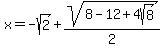 x+=+-sqrt%282%29+%2B+sqrt%288+-+12+%2B+4sqrt%288%29%29%2F2+