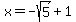 x+=+-sqrt%285%29+%2B+1