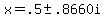 \"x+=+.5+%2B-+.8660i+\"