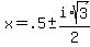 \"x+=+.5+%2B-+i%2Asqrt%28+3+%29%2F2+\"