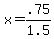 x+=+.75%2F1.5