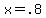 x+=+.8