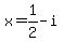 x+=+1%2F2+-+i