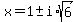 x+=+1+%2B-+i%2Asqrt%28+6+%29+