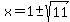 x+=+1+%2B-+sqrt%2811%29