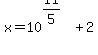 x+=+10%5E%2811%2F5%29%2B2