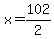 x+=+102%2F2+