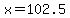 x+=+102.5