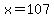 x+=+107