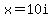 x+=+10i