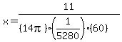 x+=+11%2F%28%2814pi%29%2A%281%2F5280%29%2A%2860%29%29