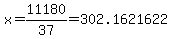 x+=+11180%2F37+=+302.1621622