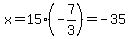x+=+15+%2A+%28-7%2F3%29+=+-35