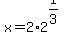 x+=+2%2A+2%5E%281%2F3%29