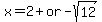 x+=+2+%2B+or+-+sqrt%2812%29