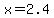 x+=+2.4