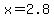 x+=+2.8+