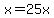 x+=+25x