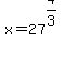 x+=+27%5E%284%2F3%29