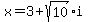 x+=+3+%2B+sqrt%2810%29i