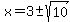 x+=+3+%2B-sqrt%2810%29
