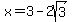 x+=+3+-+2sqrt%283%29