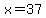 x+=+37