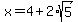 x+=+4%2B2%2Asqrt%285%29