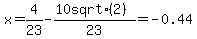 x+=+4%2F23+-+%2810+sqrt%282%29%29%2F23=-0.44