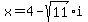x+=+4-sqrt%2811%29%2Ai