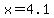 x+=+4.1