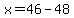 x+=+46+-+48