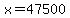 x+=+47500