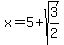 x+=+5%2Bsqrt%283%2F2%29