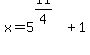 x+=+5%5E%2811%2F4%29+%2B+1
