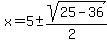 \"x+=+5+%2B-+sqrt%28+25-36+%29%2F%282%29\"