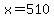 x+=+510