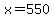 x+=+550