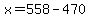 x+=+558+-+470