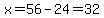 x+=+56-24+=+32