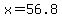 \"x+=+56.8\"