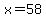 x+=+58