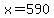 x+=+590